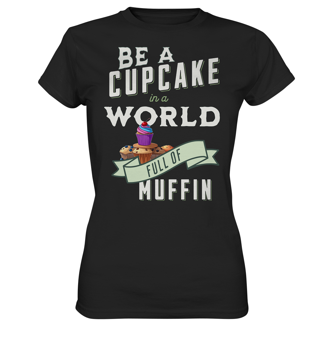 Motivation Be a Cupcake a world full of Muffin - Ladies Premium Shirt