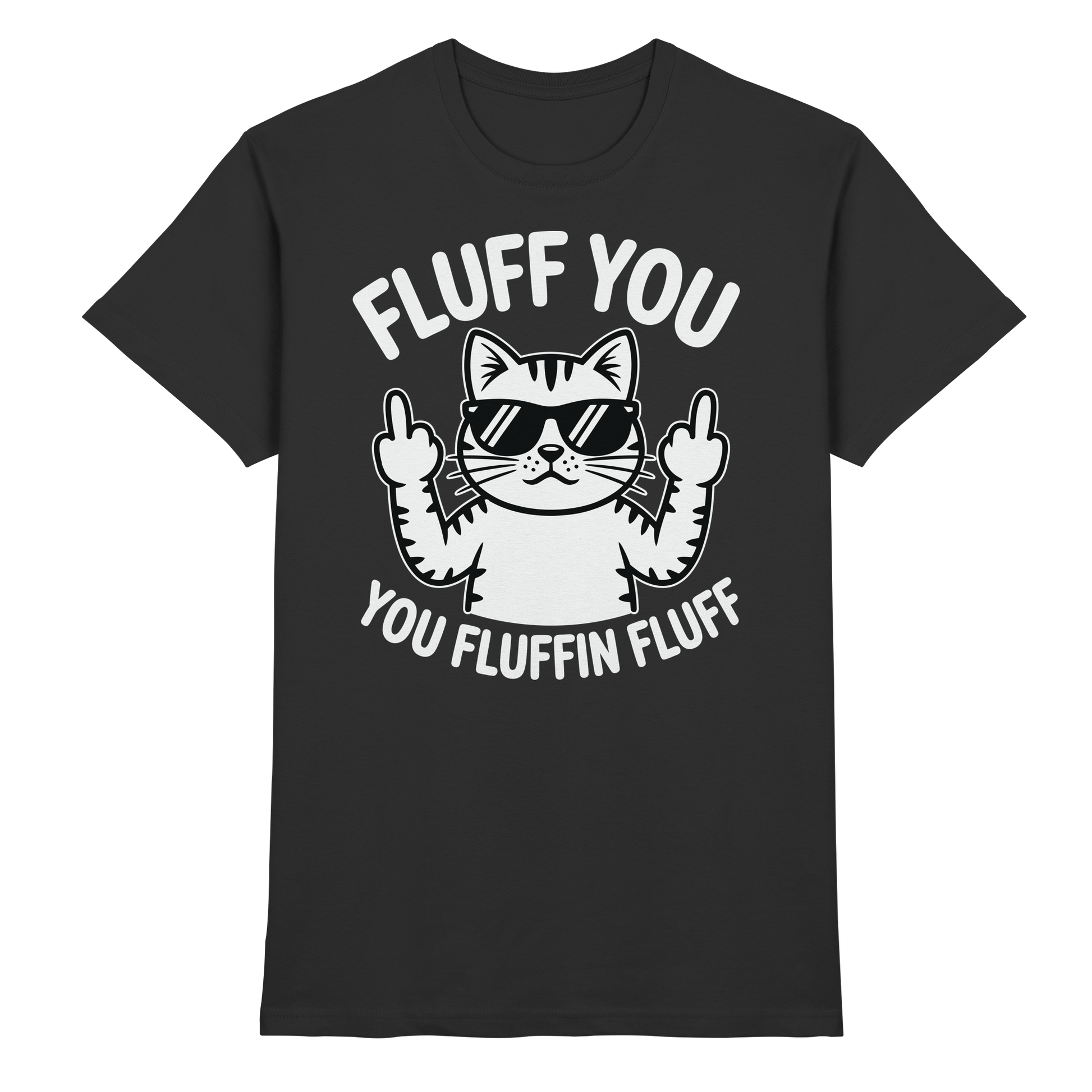 Fluff you Fluffin Fluff Funny Cat - Premium Shirt
