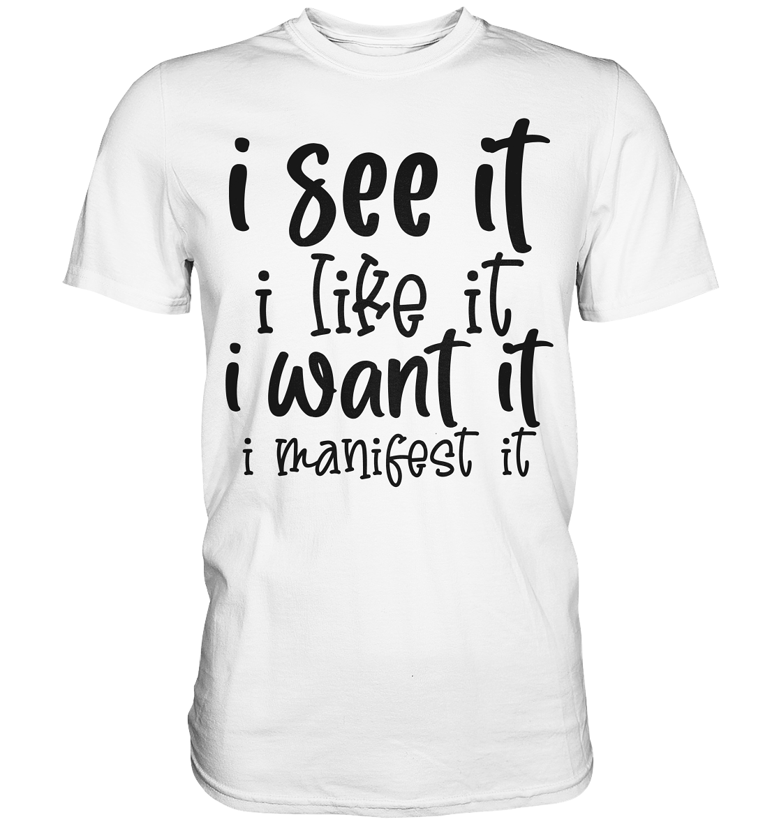 I see it I like it I want it I manifest it - Premium Shirt