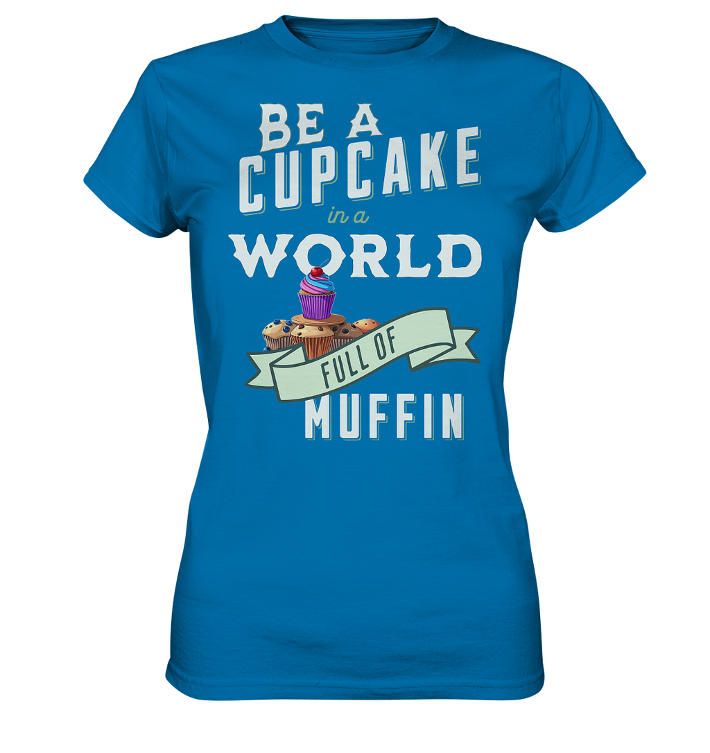 Motivation Be a Cupcake a world full of Muffin - Ladies Premium Shirt