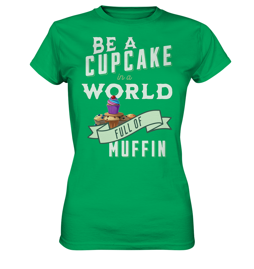 Motivation Be a Cupcake a world full of Muffin - Ladies Premium Shirt