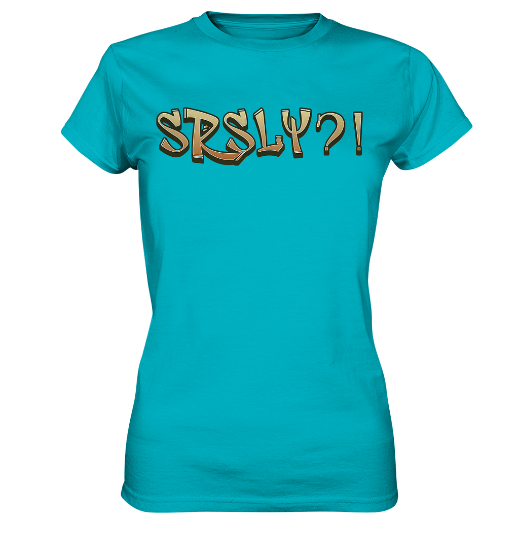 SRSLY ?! Seriously  - Ladies Premium Shirt