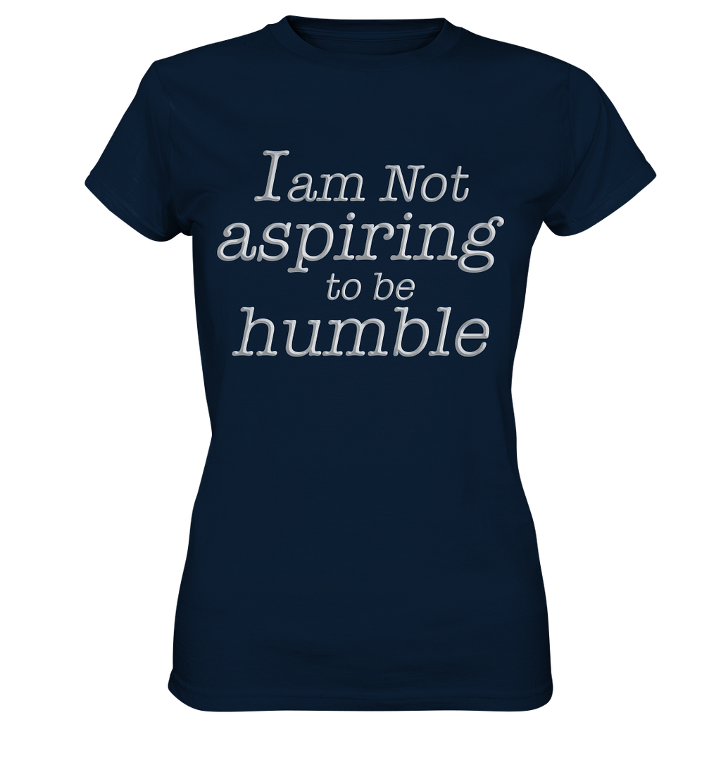 Im not aspiring to be humble - Ladies Premium Shirt