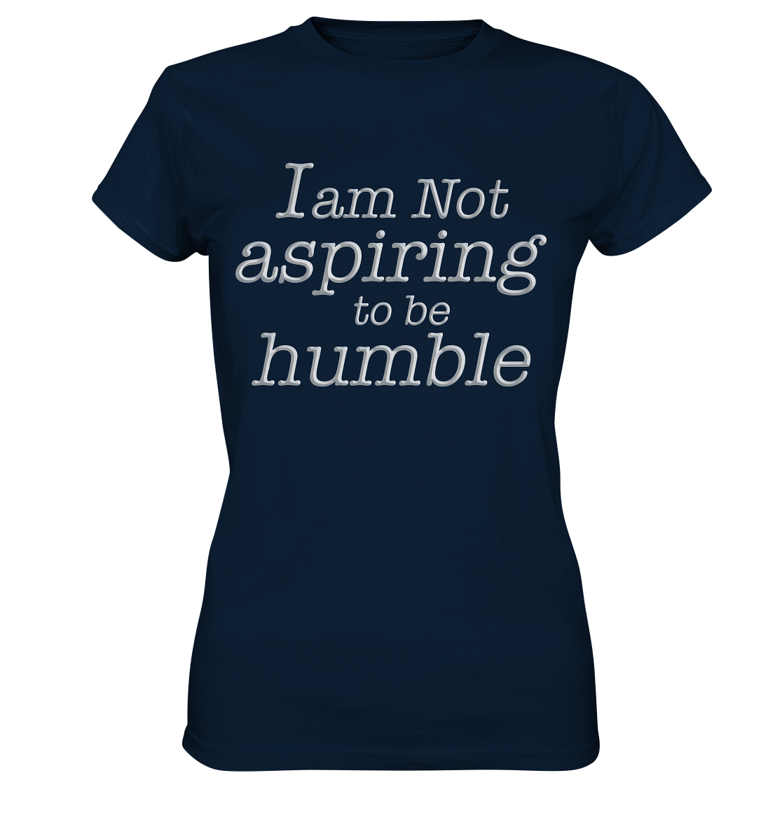 Im not aspiring to be humble - Ladies Premium Shirt