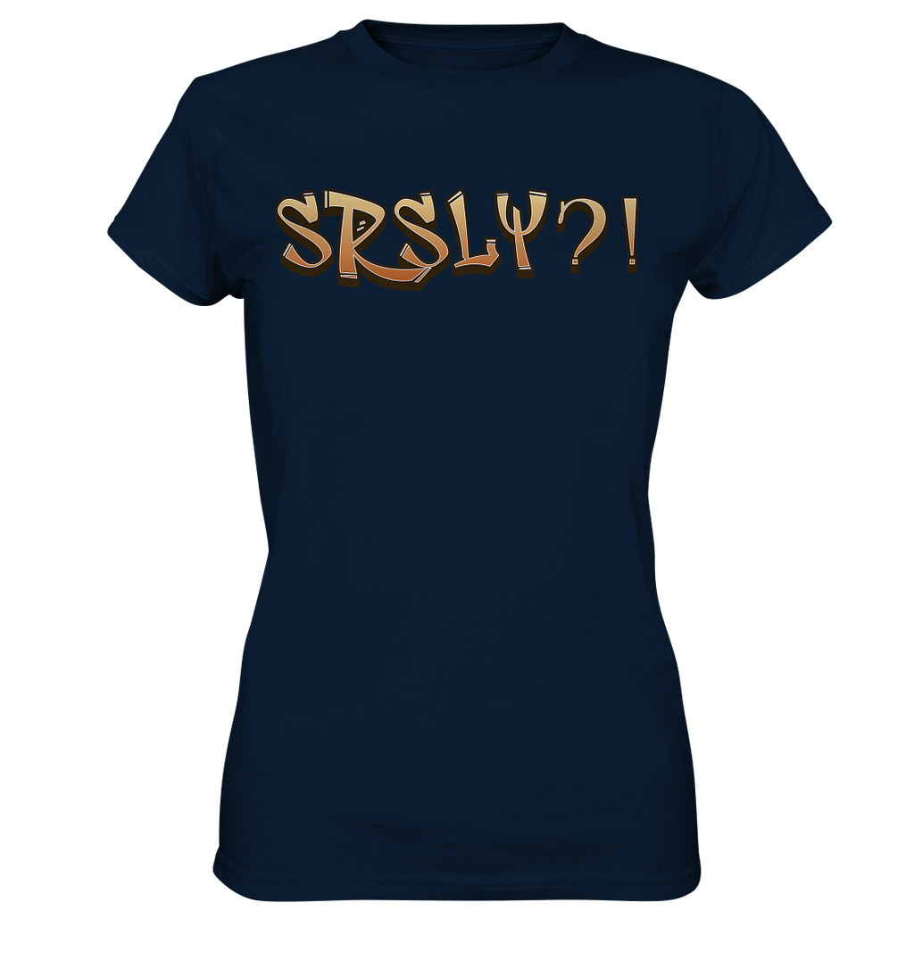 SRSLY ?! Seriously  - Ladies Premium Shirt