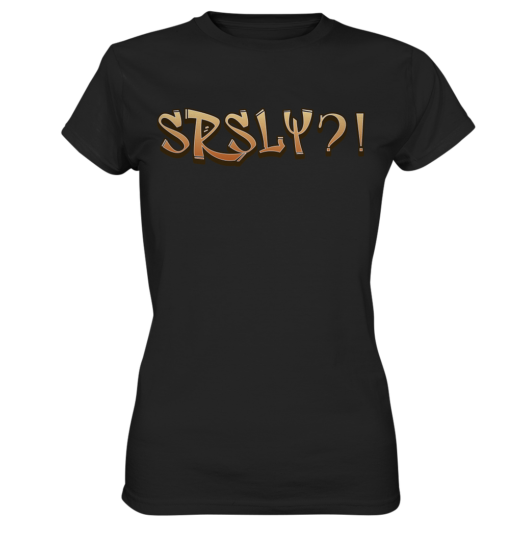 SRSLY ?! Seriously  - Ladies Premium Shirt