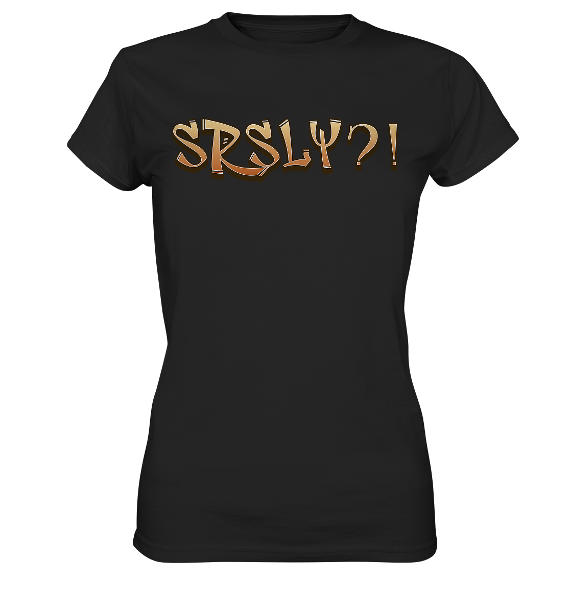 SRSLY ?! Seriously  - Ladies Premium Shirt