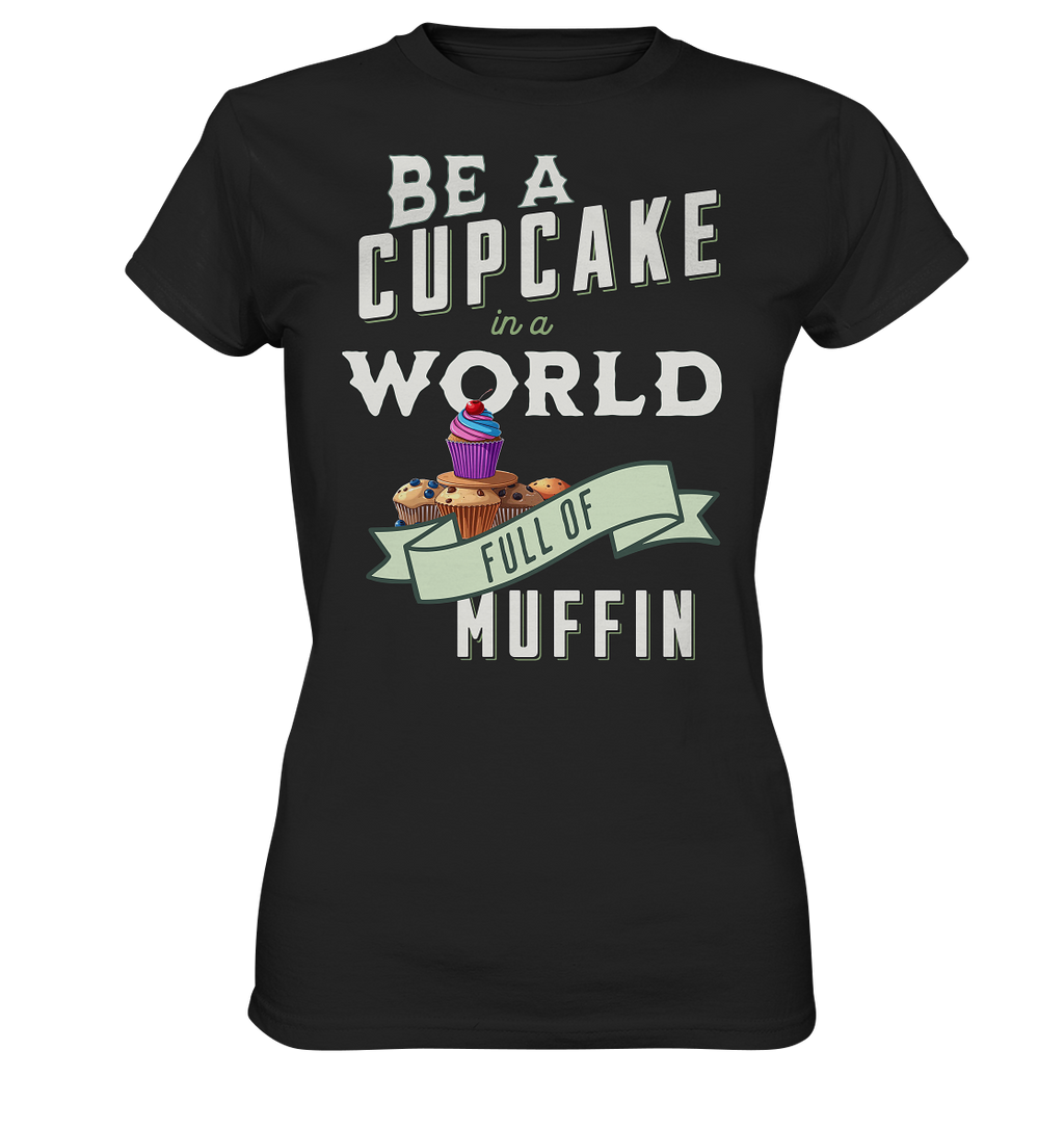 Motivation Be a Cupcake a world full of Muffin - Ladies Premium Shirt