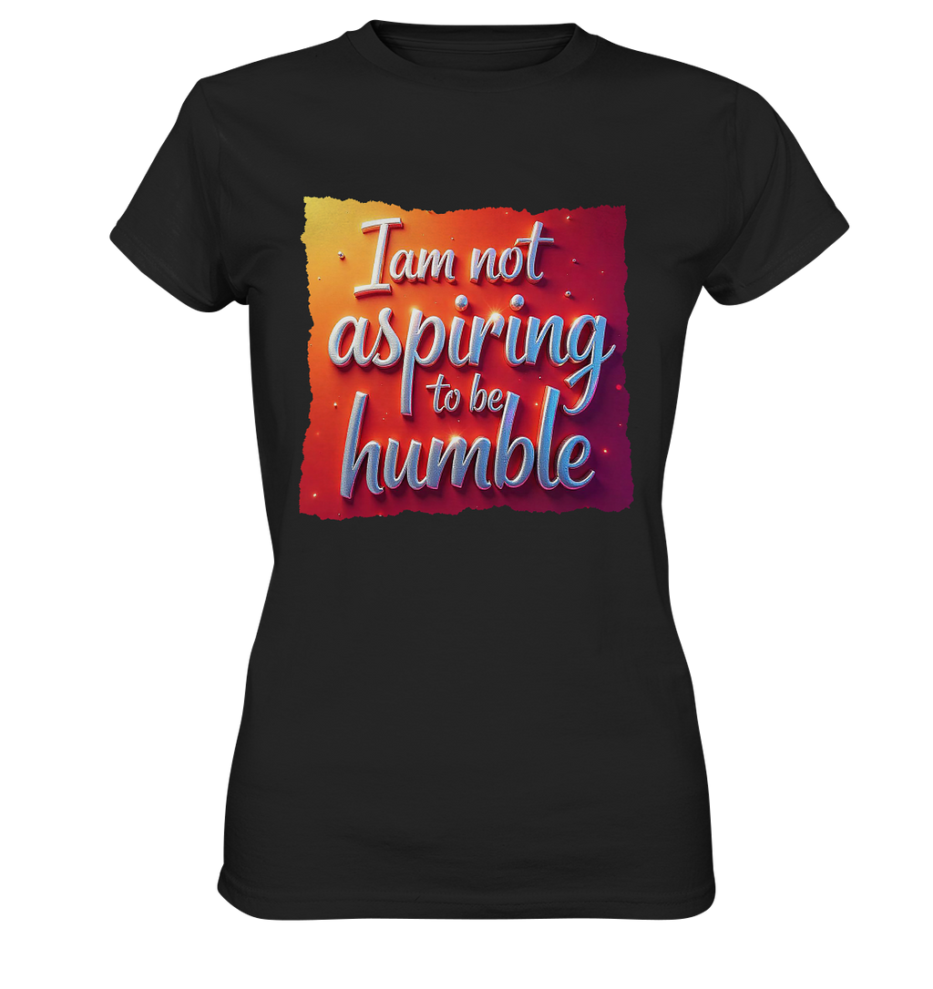 Im not aspiring to be humble - Ladies Premium Shirt
