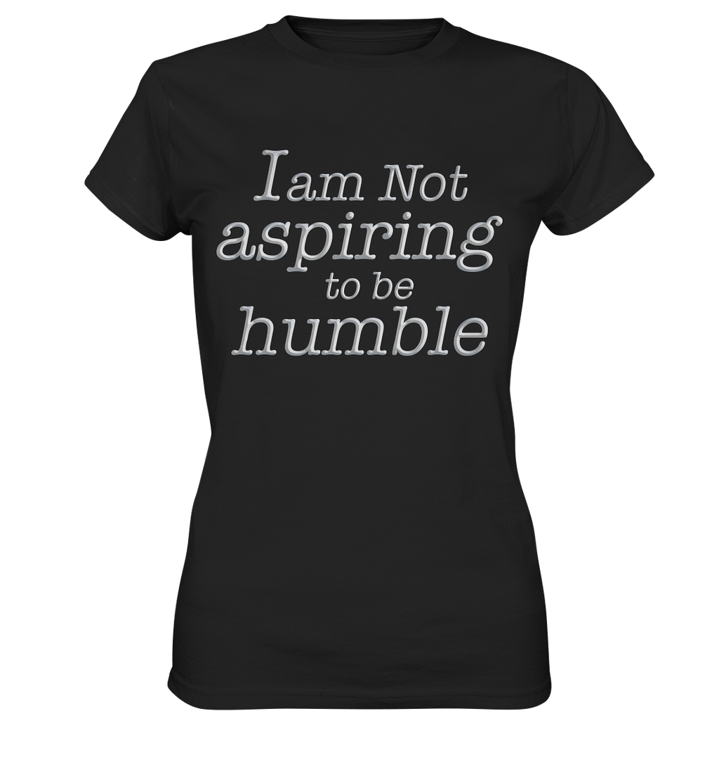 Im not aspiring to be humble - Ladies Premium Shirt