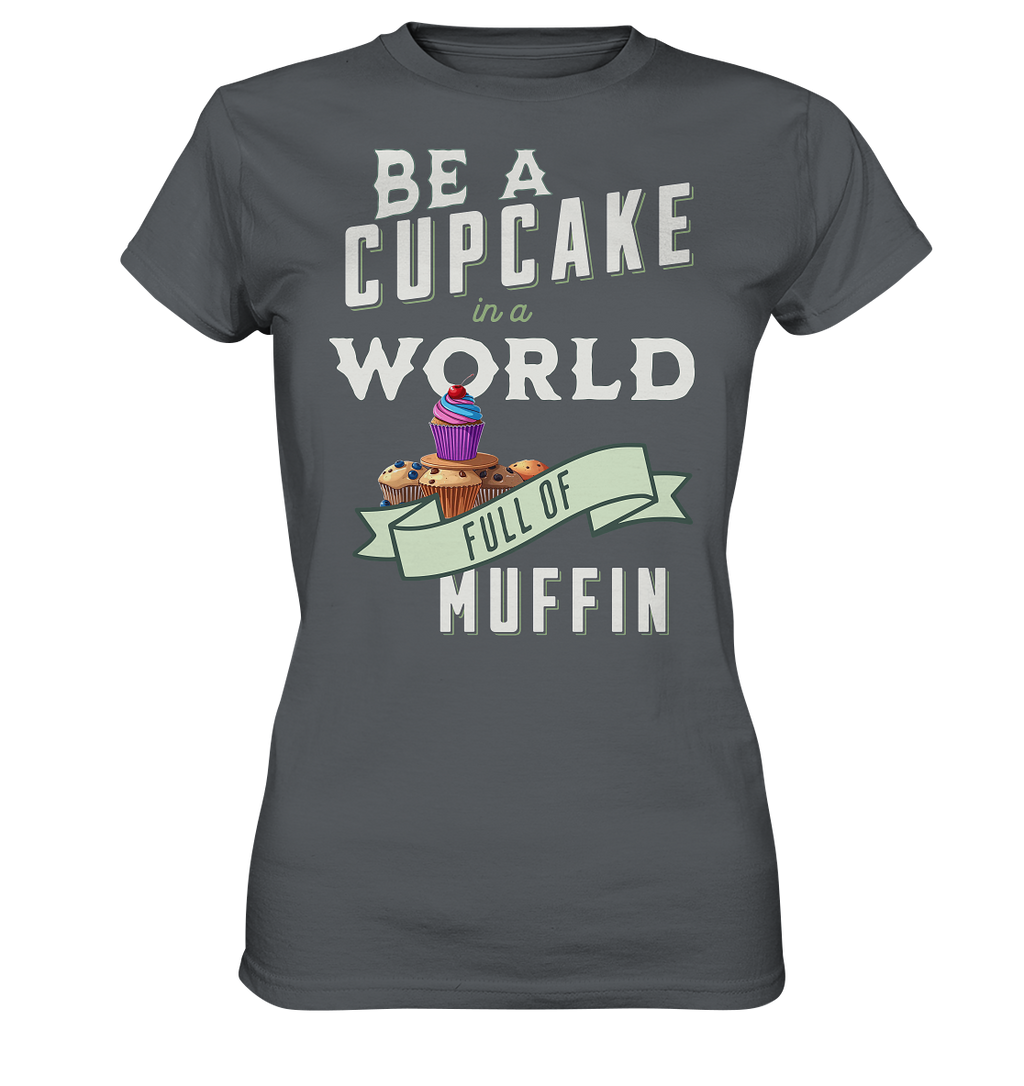Motivation Be a Cupcake a world full of Muffin - Ladies Premium Shirt