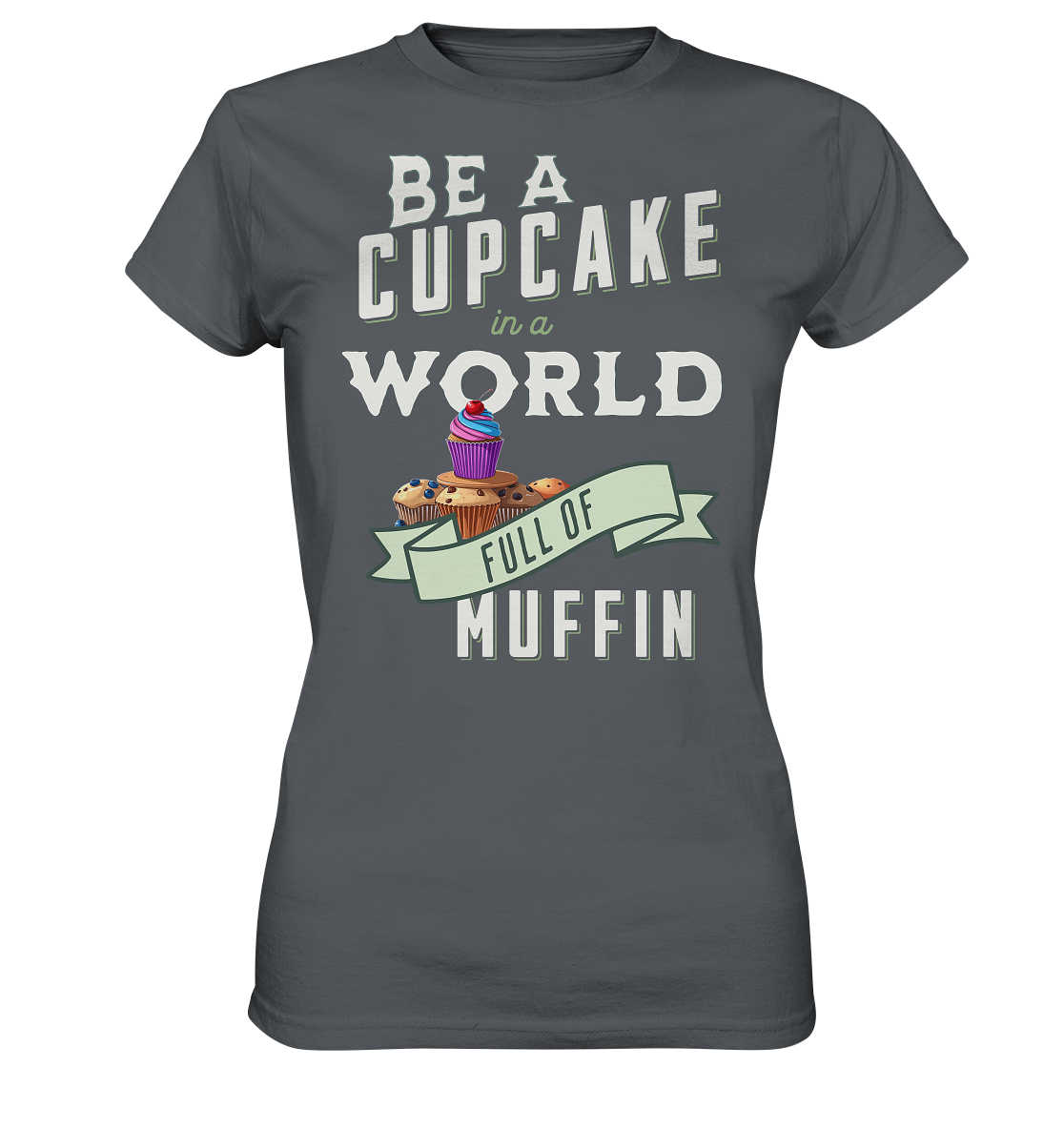 Motivation Be a Cupcake a world full of Muffin - Ladies Premium Shirt