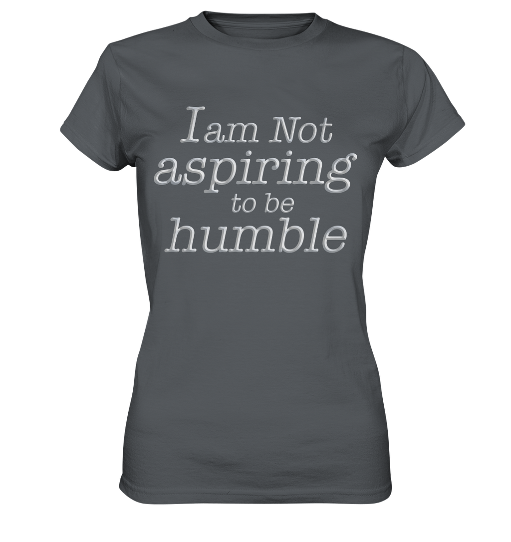 Im not aspiring to be humble - Ladies Premium Shirt