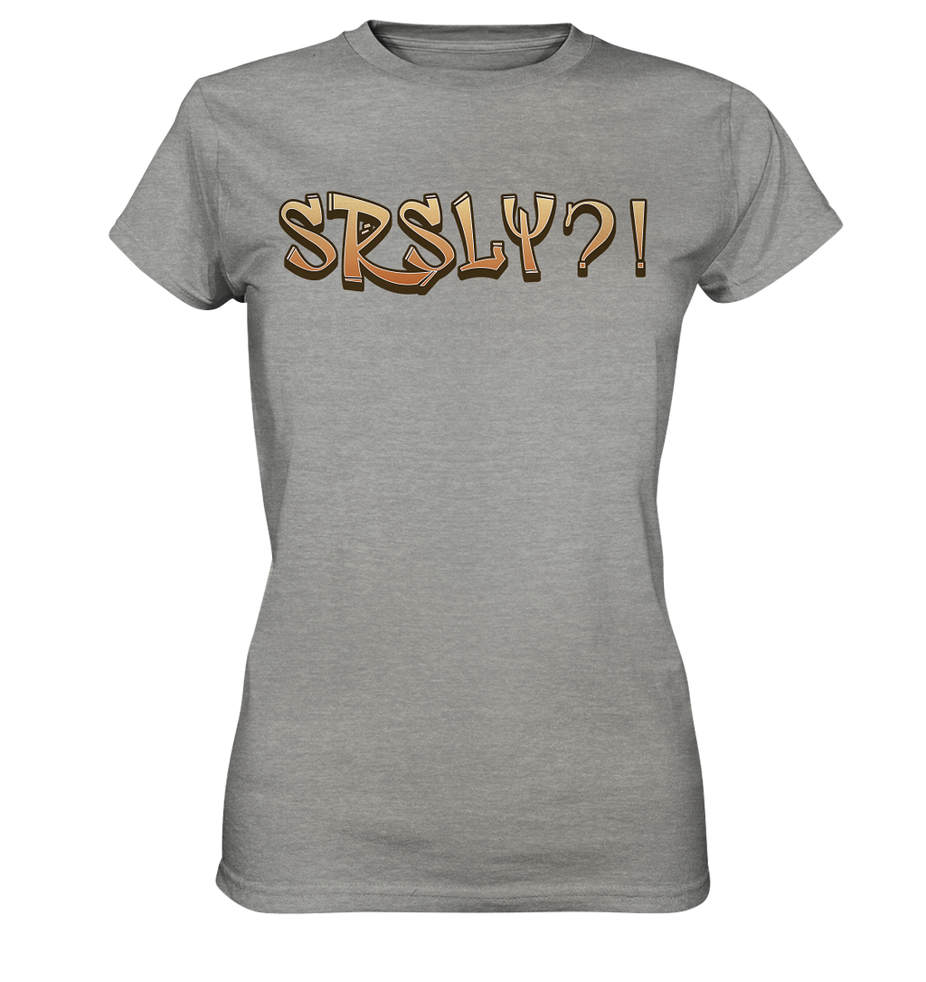 SRSLY ?! Seriously  - Ladies Premium Shirt