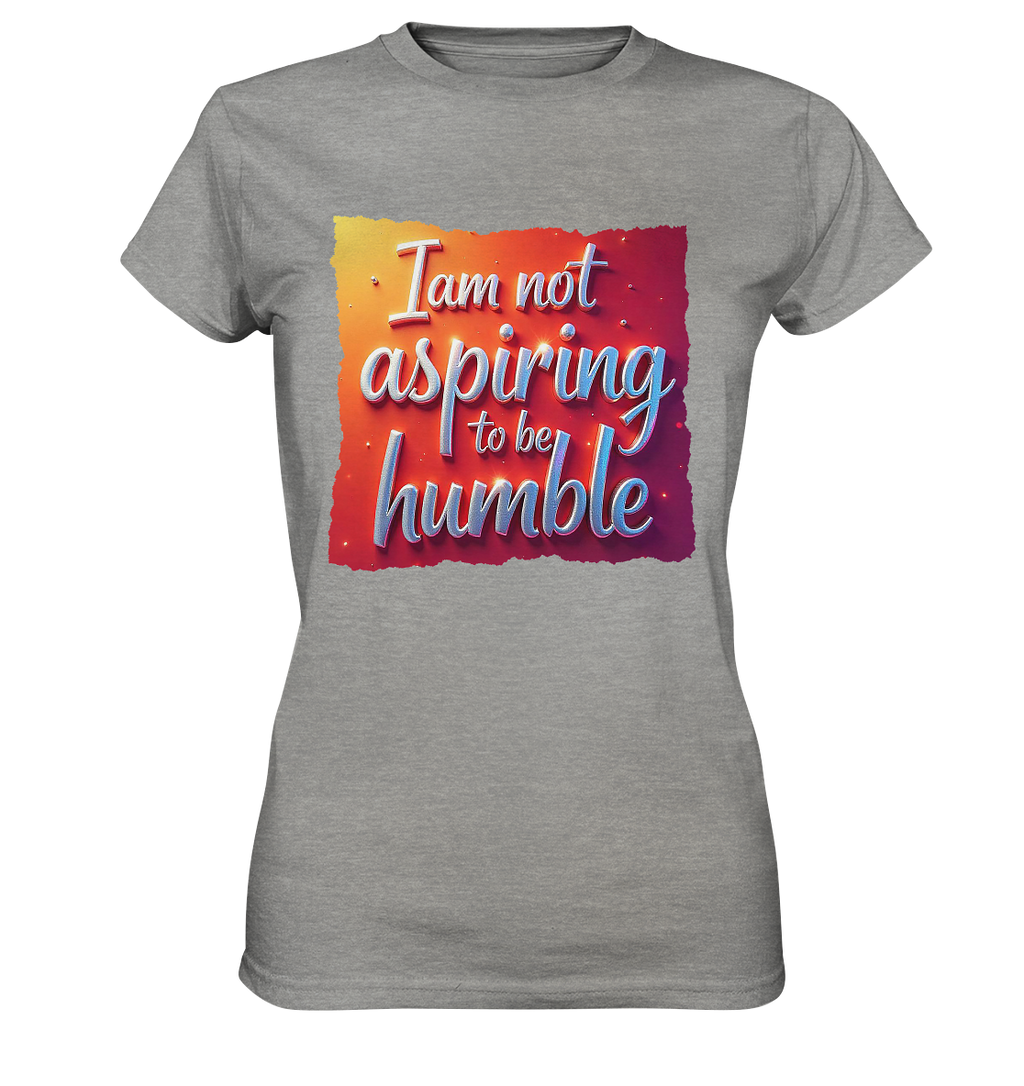 Im not aspiring to be humble - Ladies Premium Shirt