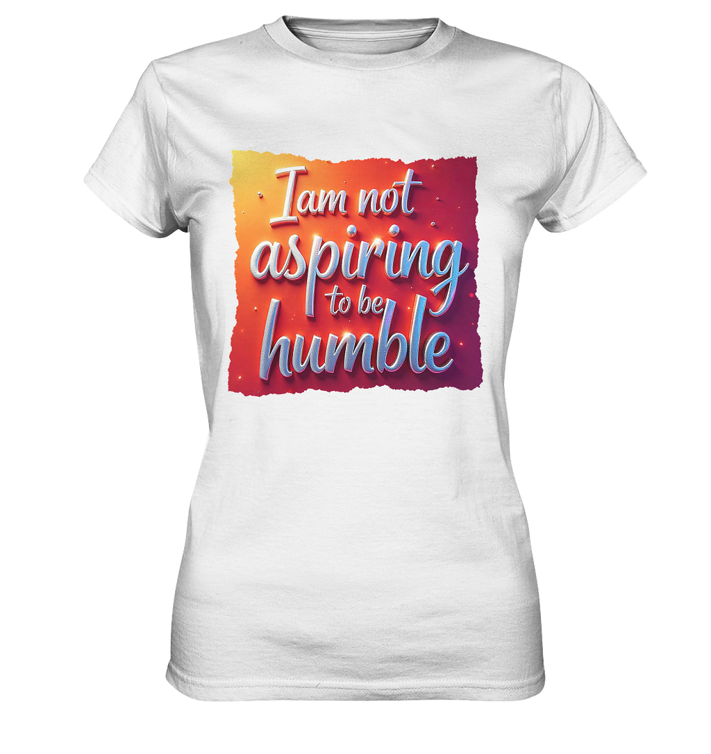 Im not aspiring to be humble - Ladies Premium Shirt