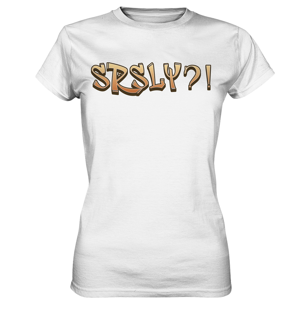 SRSLY ?! Seriously  - Ladies Premium Shirt