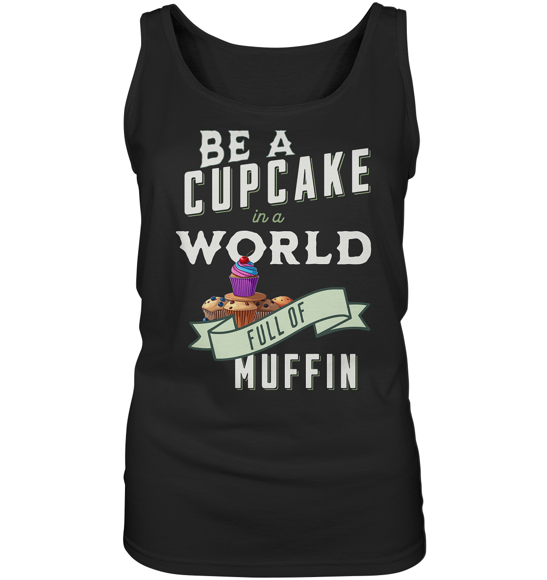Motivation Be a Cupcake a world full of Muffin - Ladies Tank-Top