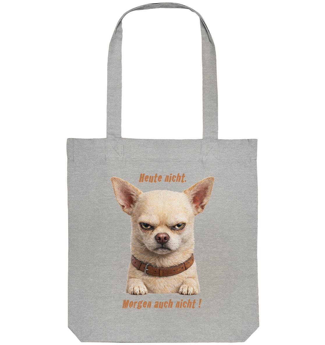 Heute nicht. Morgen auch nicht! Grumpy Chihuahua  - Organic Tote-Bag