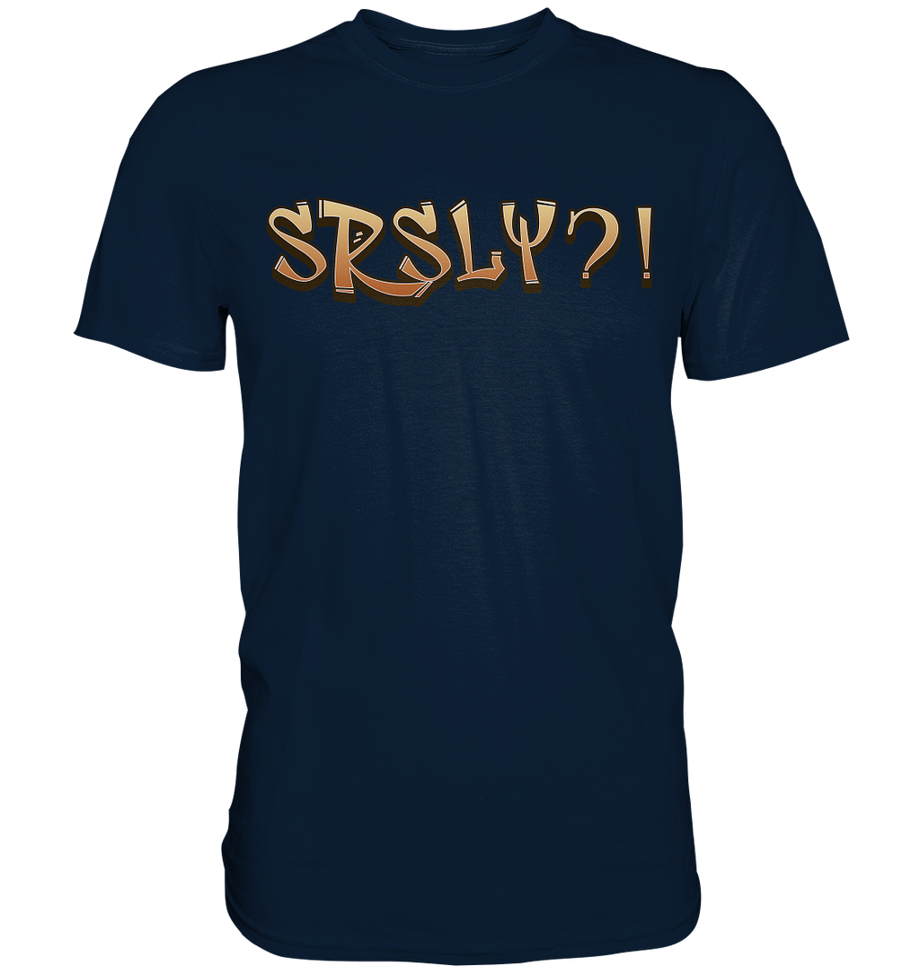 SRSLY ?! Seriously  - Premium Shirt