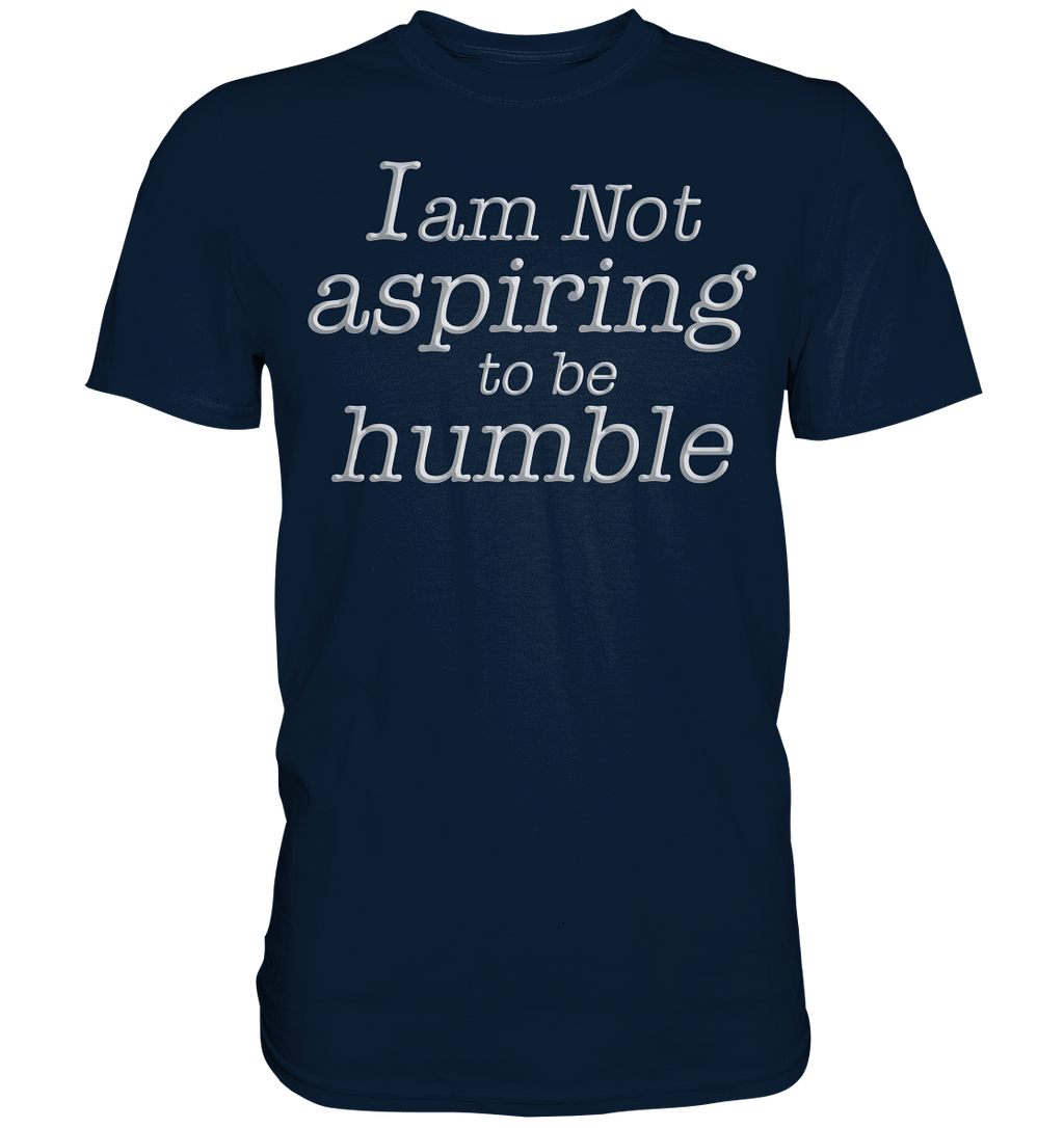 Im not aspiring to be humble - Premium Shirt