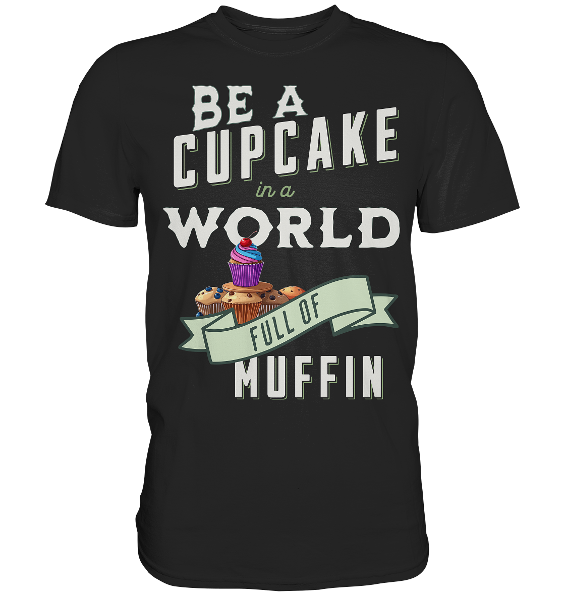 Motivation Be a Cupcake a world full of Muffin - Premium Shirt