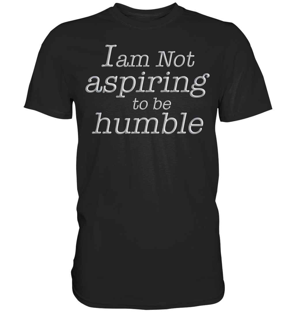 Im not aspiring to be humble - Premium Shirt