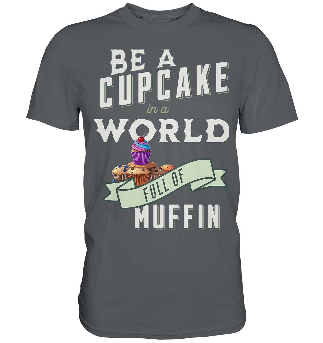 Motivation Be a Cupcake a world full of Muffin - Premium Shirt