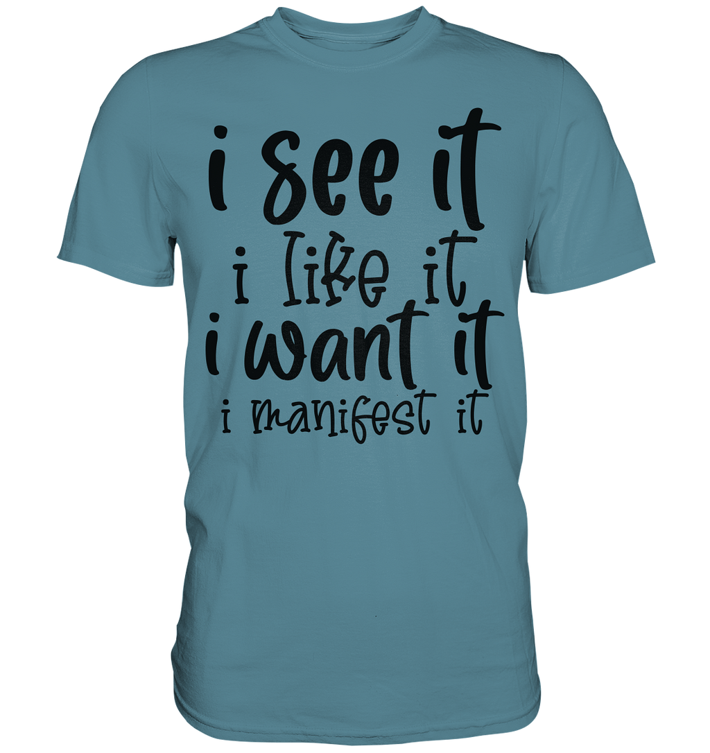 I see it I like it I want it I manifest it - Premium Shirt