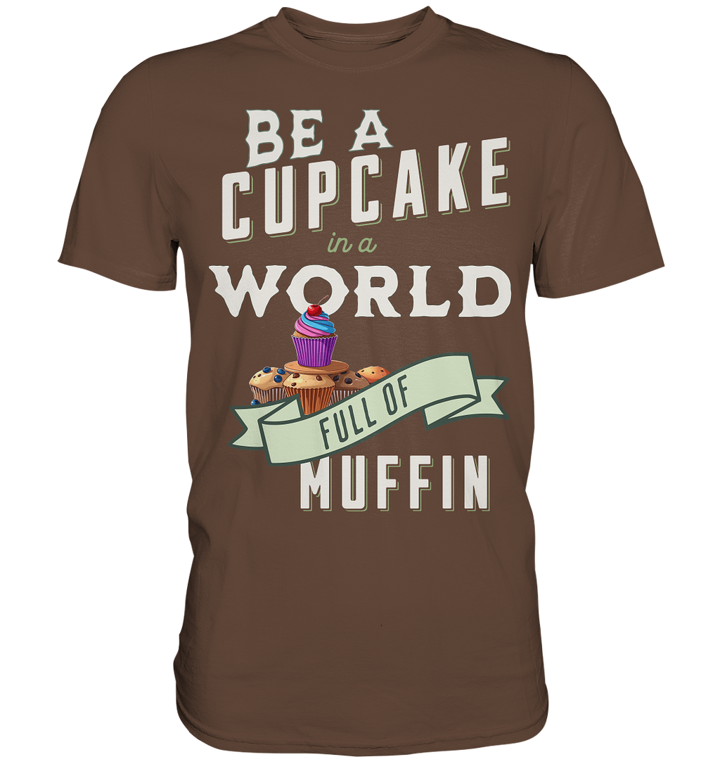 Motivation Be a Cupcake a world full of Muffin - Premium Shirt