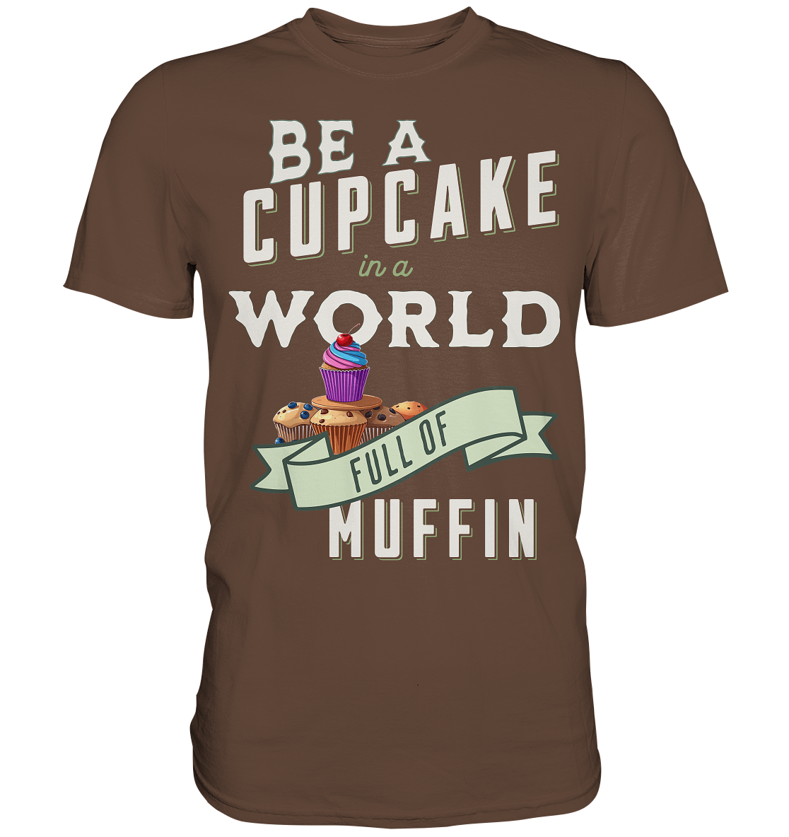 Motivation Be a Cupcake a world full of Muffin - Premium Shirt
