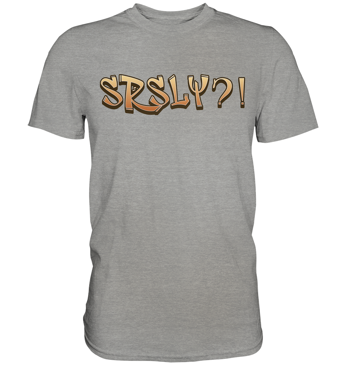 SRSLY ?! Seriously  - Premium Shirt