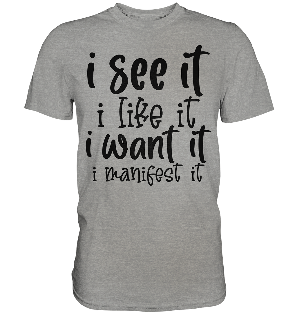 I see it I like it I want it I manifest it - Premium Shirt