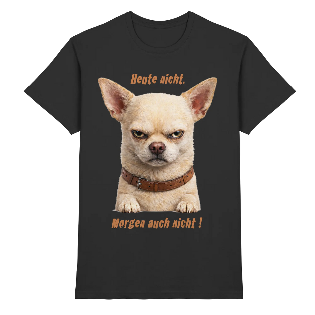 Heute nicht. Morgen auch nicht! Grumpy Chihuahua  - Premium Shirt - PAWentura
