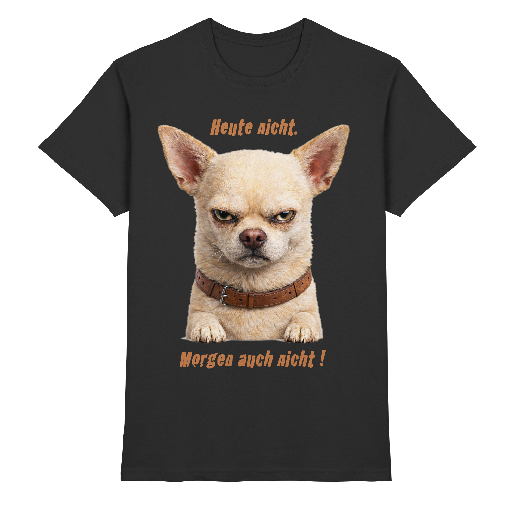 Heute nicht. Morgen auch nicht! Grumpy Chihuahua  - Premium Shirt