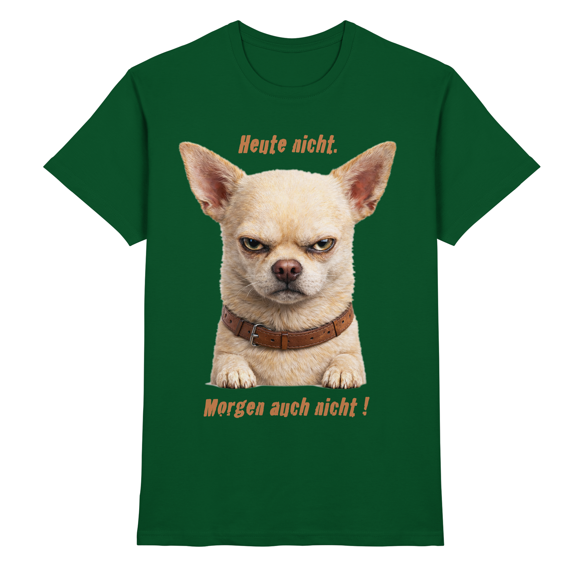 Heute nicht. Morgen auch nicht! Grumpy Chihuahua  - Premium Shirt