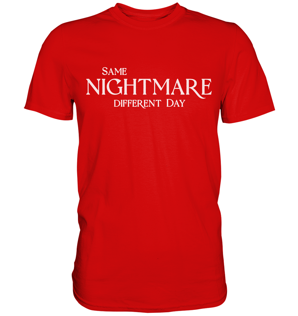Same Nightmare Different Day - Premium Shirt