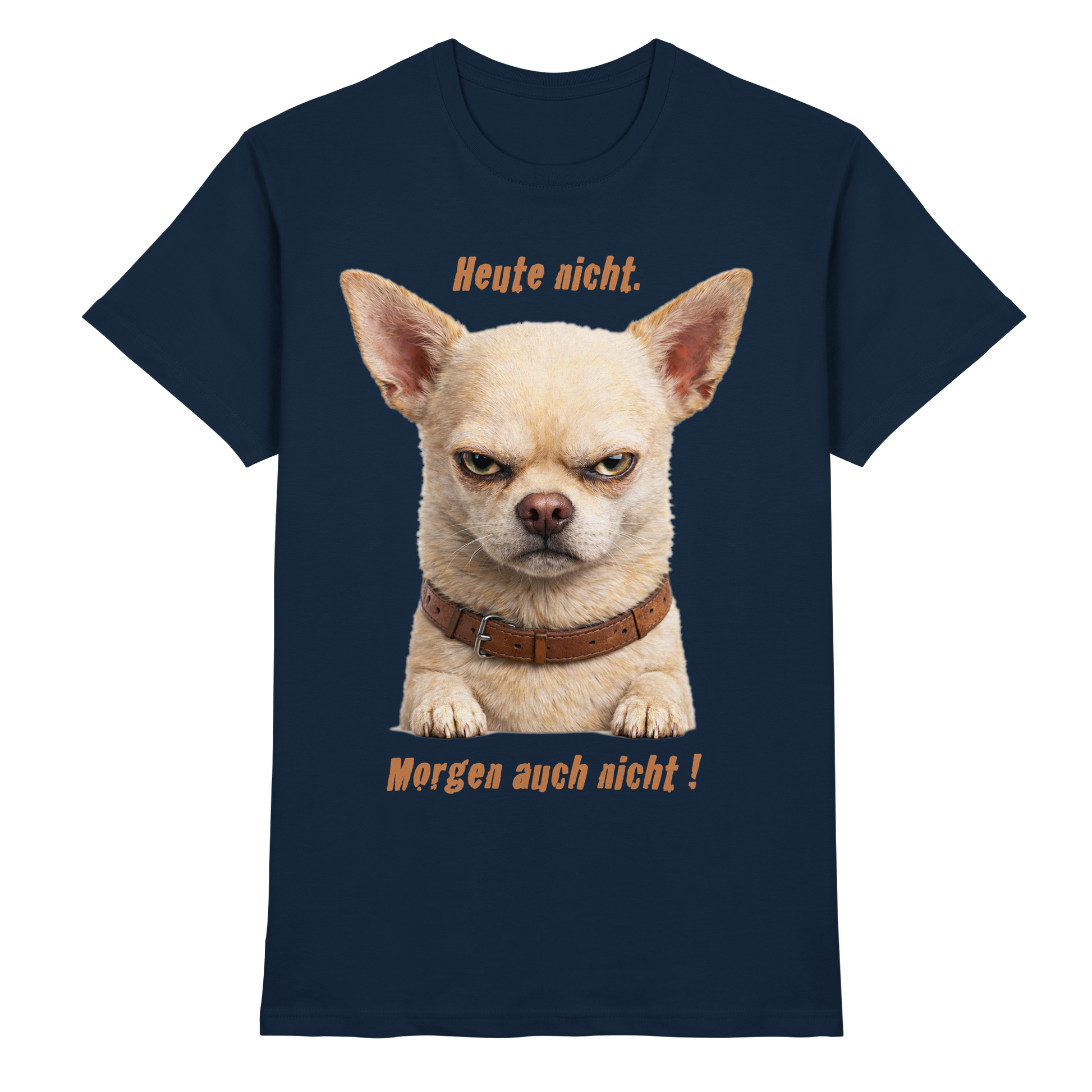 Heute nicht. Morgen auch nicht! Grumpy Chihuahua  - Premium Shirt