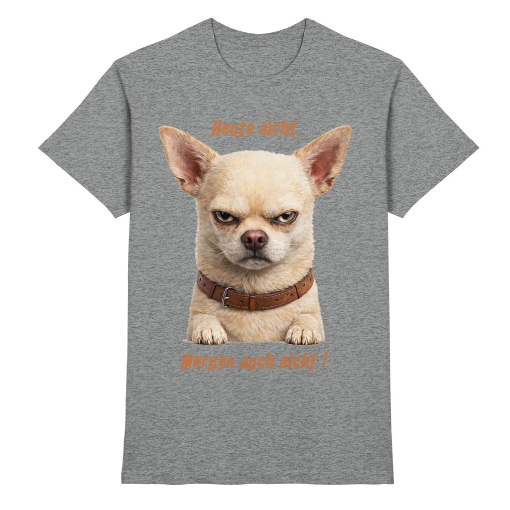 Heute nicht. Morgen auch nicht! Grumpy Chihuahua  - Premium Shirt - PAWentura