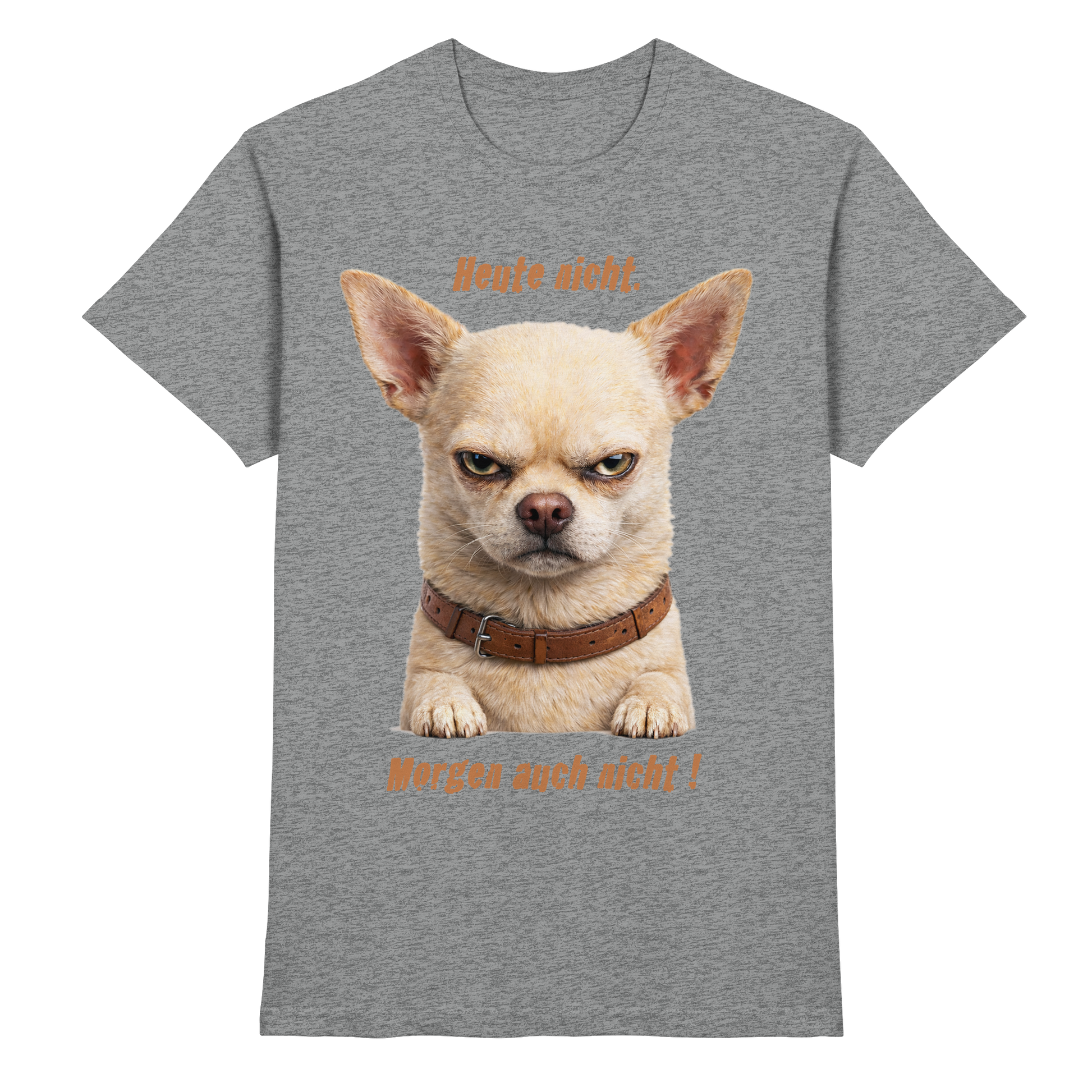 Heute nicht. Morgen auch nicht! Grumpy Chihuahua  - Premium Shirt
