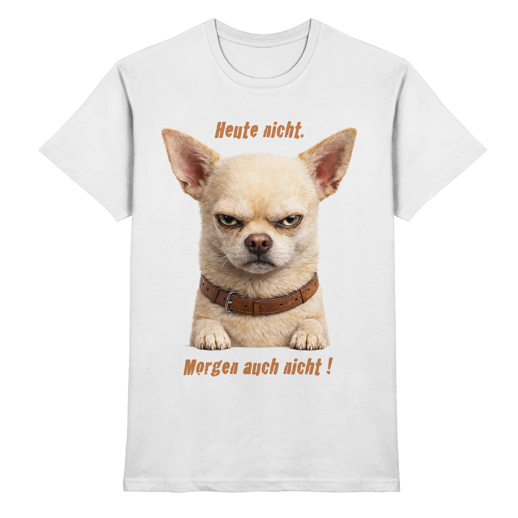 Heute nicht. Morgen auch nicht! Grumpy Chihuahua  - Premium Shirt - PAWentura