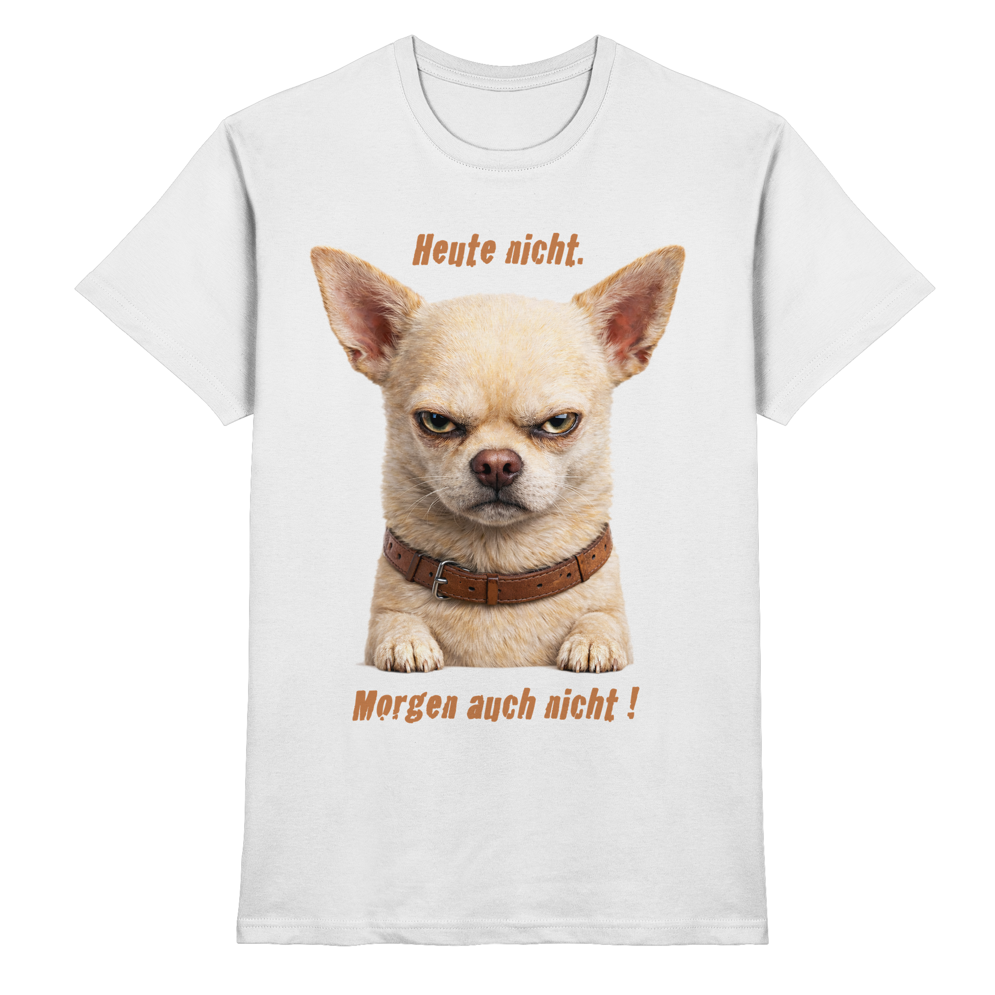 Heute nicht. Morgen auch nicht! Grumpy Chihuahua  - Premium Shirt