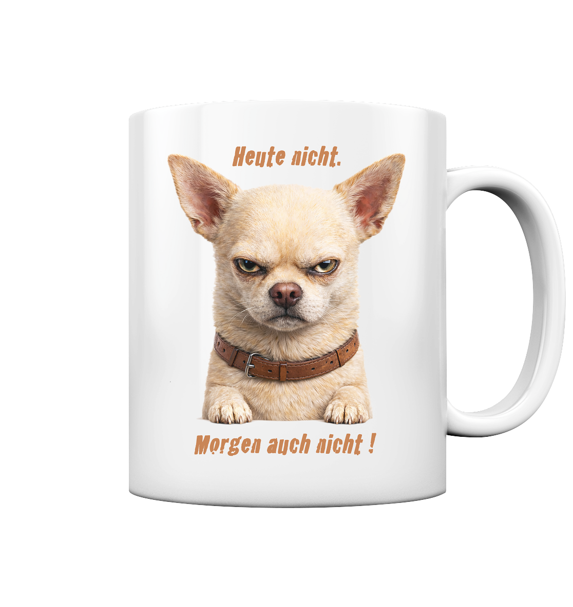 Heute nicht. Morgen auch nicht! Grumpy Chihuahua  - Tasse glossy